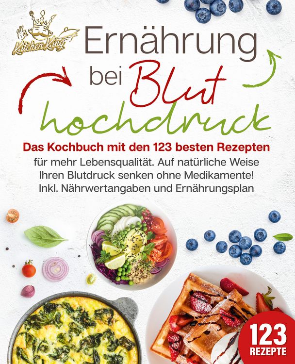 Produktbild: Ern&auml;hrung bei Bluthochdruck: Das Kochbuch mit den 123 besten Rezepten f&uuml;r mehr Lebensqualit&auml;t. Auf nat&uuml;rliche Weise Ihren Blutdruck senken ohne Medikamente! Inkl. N&auml;hrwertangaben und Ern&auml;hrungsplan