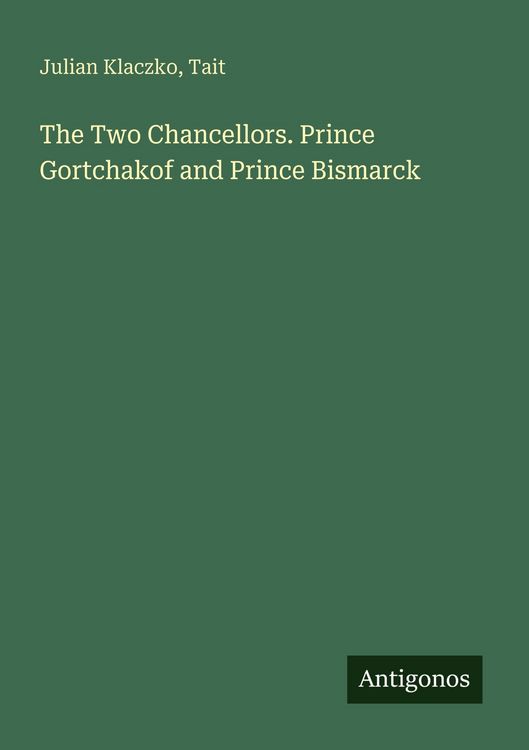 Produktbild: The Two Chancellors. Prince Gortchakof and Prince Bismarck