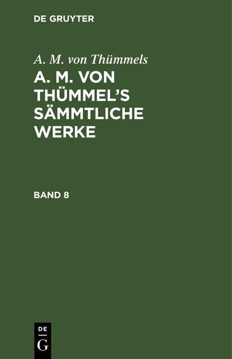 Produktbild: A. M. von Th&uuml;mmels: A. M. von Th&uuml;mmel's S&auml;mmtliche Werke. Band 8