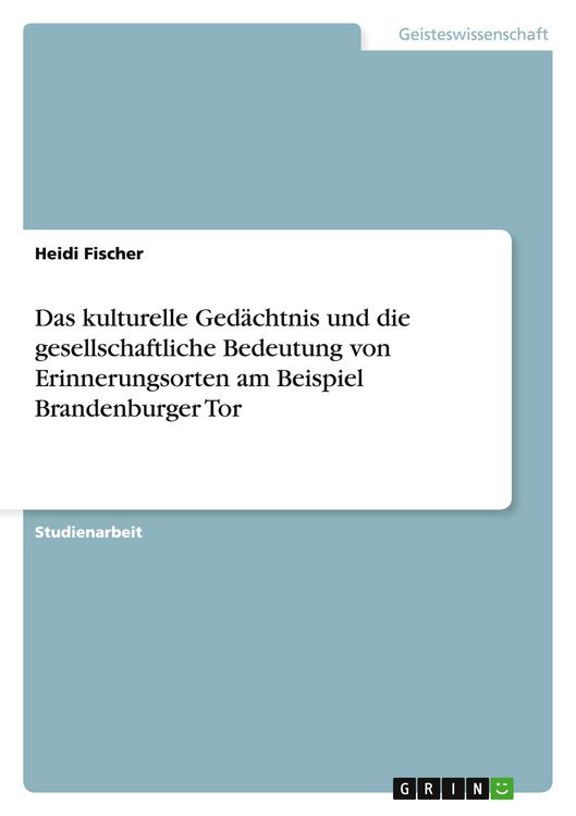 Produktbild: Das kulturelle Ged&auml;chtnis und die gesellschaftliche Bedeutung von Erinnerungsorten am Beispiel Brandenburger Tor