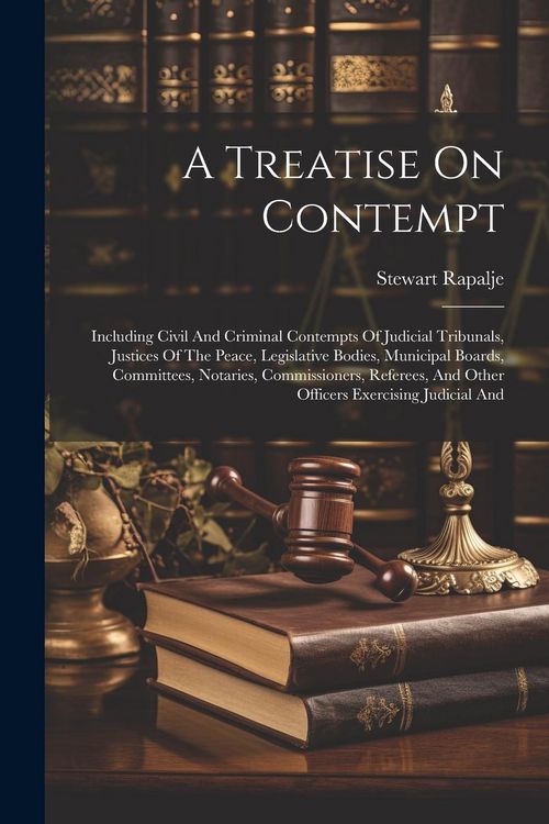 Produktbild: A Treatise On Contempt: Including Civil And Criminal Contempts Of Judicial Tribunals, Justices Of The Peace, Legislative Bodies, Municipal Boa