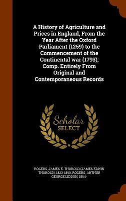 Produktbild: A History of Agriculture and Prices in England, From the Year After the Oxford Parliament (1259) to the Commencement of the Continental war (1793); Co