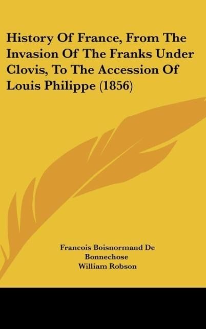 Produktbild: History Of France, From The Invasion Of The Franks Under Clovis, To The Accession Of Louis Philippe (1856)
