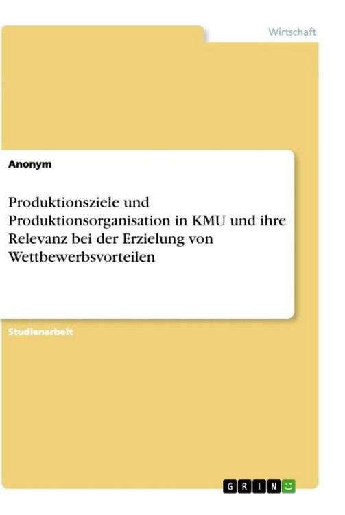 Produktbild: Produktionsziele und Produktionsorganisation in KMU und ihre Relevanz bei der Erzielung von Wettbewerbsvorteilen