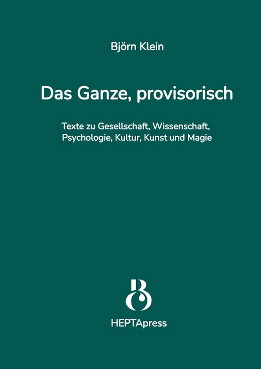 Produktbild: Das Ganze, provisorisch. Texte zu Gesellschaft, Wissenschaft, Psychologie, Kultur, Kunst und Magie