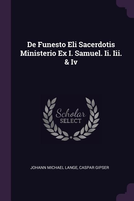 Produktbild: De Funesto Eli Sacerdotis Ministerio Ex I. Samuel. Ii. Iii. & Iv