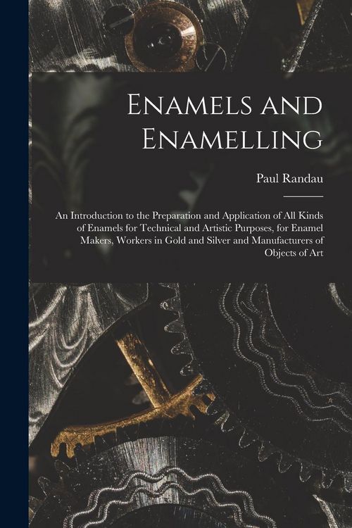 Produktbild: Enamels and Enamelling: An Introduction to the Preparation and Application of All Kinds of Enamels for Technical and Artistic Purposes, for En