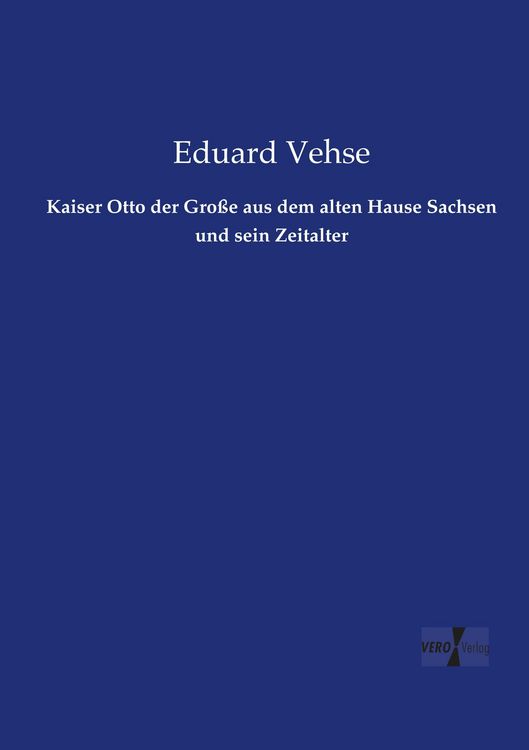 Produktbild: Kaiser Otto der Gro&szlig;e aus dem alten Hause Sachsen und sein Zeitalter