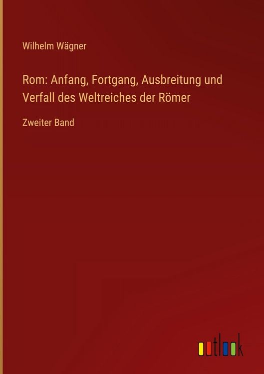 Produktbild: Rom: Anfang, Fortgang, Ausbreitung und Verfall des Weltreiches der R&ouml;mer