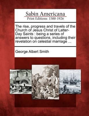 Produktbild: The Rise, Progress and Travels of the Church of Jesus Christ of Latter-Day Saints: Being a Series of Answers to Questions, Including Their Revelation
