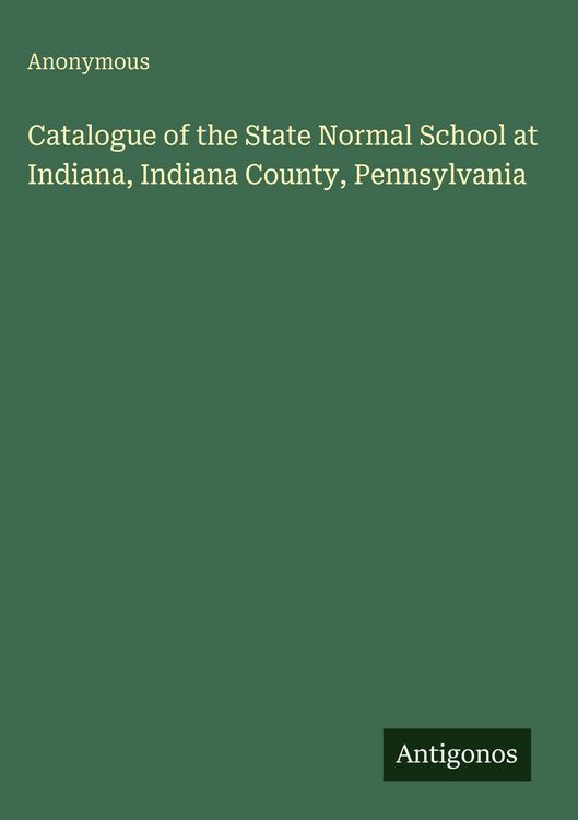 Produktbild: Catalogue of the State Normal School at Indiana, Indiana County, Pennsylvania