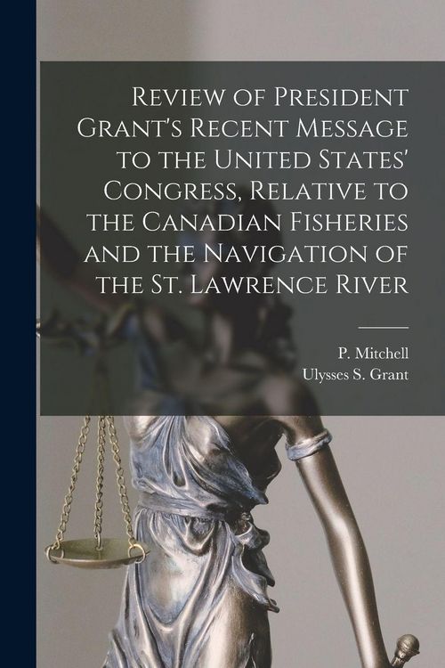 Produktbild: Review of President Grant's Recent Message to the United States' Congress, Relative to the Canadian Fisheries and the Navigation of the St. Lawrence R