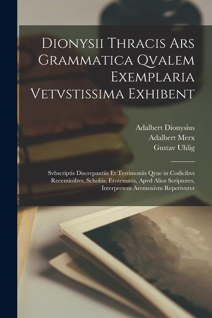 Produktbild: Dionysii Thracis Ars Grammatica Qvalem Exemplaria Vetvstissima Exhibent: Svbscriptis Discrepantiis Et Testimoniis Qvae in Codicibvs Recentioibvs, Scho