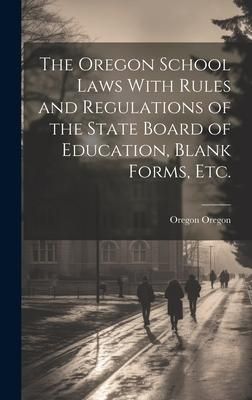 Produktbild: The Oregon School Laws With Rules and Regulations of the State Board of Education, Blank Forms, etc.