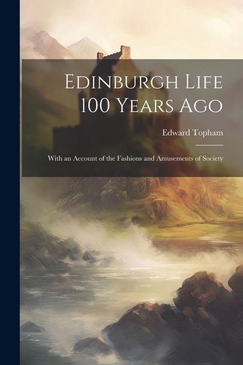 Produktbild: Edinburgh Life 100 Years Ago: With an Account of the Fashions and Amusements of Society