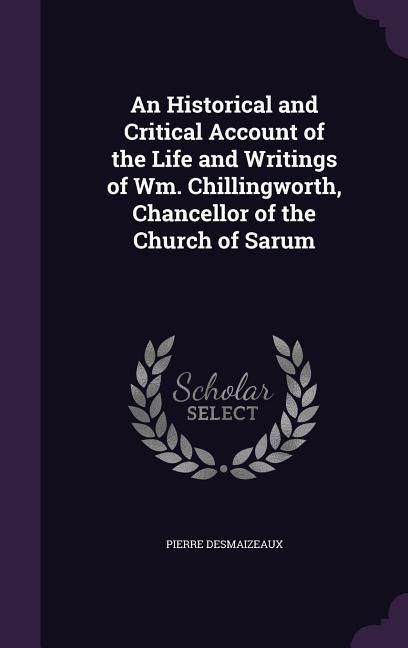Produktbild: An Historical and Critical Account of the Life and Writings of Wm. Chillingworth, Chancellor of the Church of Sarum