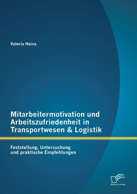 Produktbild: Mitarbeitermotivation und Arbeitszufriedenheit in Transportwesen & Logistik: Feststellung, Untersuchung und praktische Empfehlungen