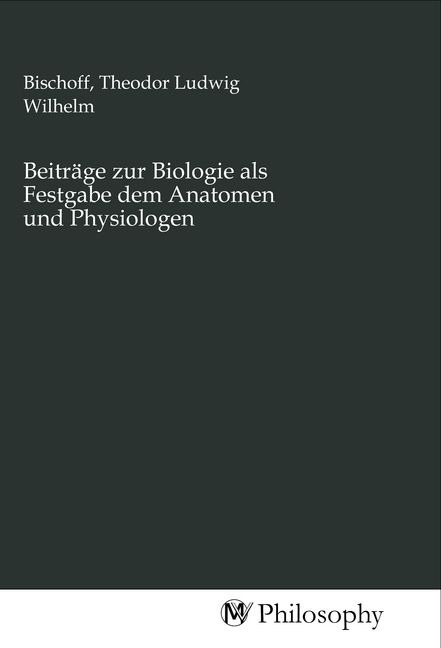Produktbild: Beitr&auml;ge zur Biologie als Festgabe dem Anatomen und Physiologen