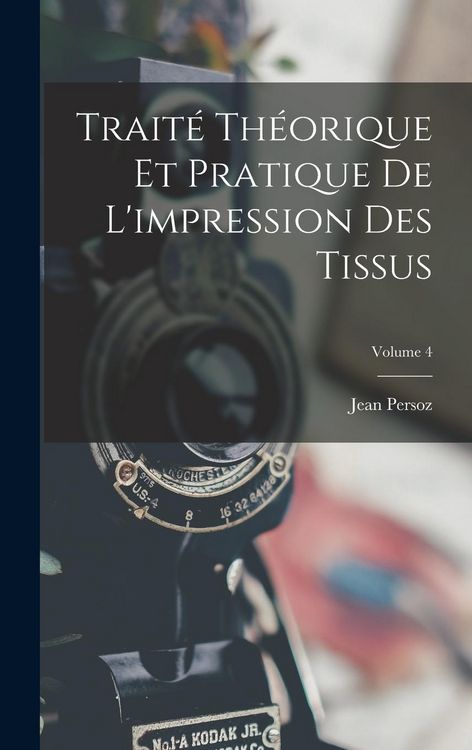 Produktbild: Trait&eacute; Th&eacute;orique Et Pratique De L'impression Des Tissus; Volume 4