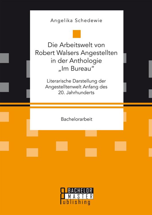 Produktbild: Die Arbeitswelt von Robert Walsers Angestellten in der Anthologie "Im Bureau": Literarische Darstellung der Angestelltenwelt Anfang des 20. Jahrhunder