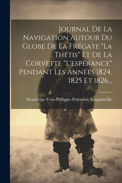 Produktbild: Journal De La Navigation Autour Du Globe De La Fr&eacute;gate "la Th&eacute;tis" Et De La Corvette "l'esp&eacute;rance" Pendant Les Ann&eacute;es 1824, 1825 Et 1826...