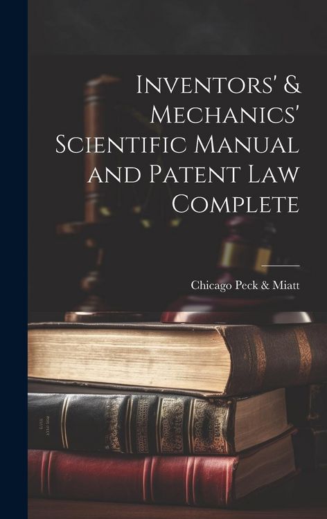 Produktbild: Inventors' & Mechanics' Scientific Manual and Patent Law Complete