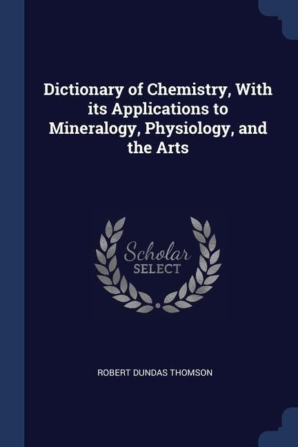Produktbild: Dictionary of Chemistry, With its Applications to Mineralogy, Physiology, and the Arts