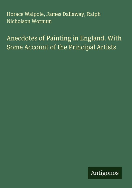 Produktbild: Anecdotes of Painting in England. With Some Account of the Principal Artists