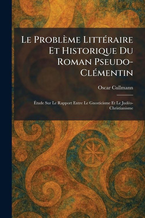 Produktbild: Le Probl&egrave;me Litt&Atilde;(c)raire Et Historique Du Roman Pseudo-Cl&Atilde;(c)mentin