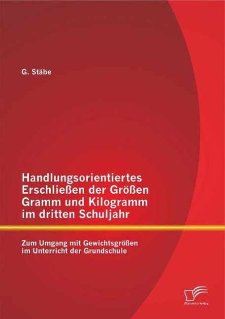 Produktbild: Handlungsorientiertes Erschlie&szlig;en der Gr&ouml;&szlig;en Gramm und Kilogramm im dritten Schuljahr: Zum Umgang mit Gewichtsgr&ouml;&szlig;en im Unterricht der Grundschule