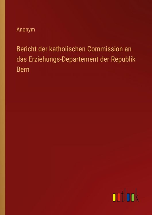Produktbild: Bericht der katholischen Commission an das Erziehungs-Departement der Republik Bern