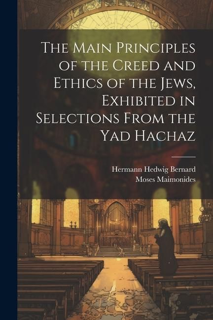 Produktbild: The Main Principles of the Creed and Ethics of the Jews, Exhibited in Selections From the Yad Hachaz