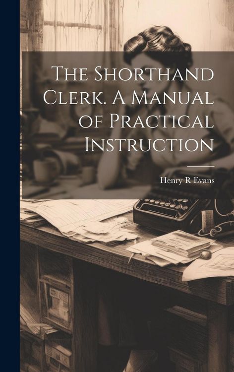 Produktbild: The Shorthand Clerk. A Manual of Practical Instruction