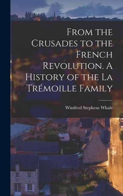 Produktbild: From the Crusades to the French Revolution. A History of the La Tr&eacute;moille Family