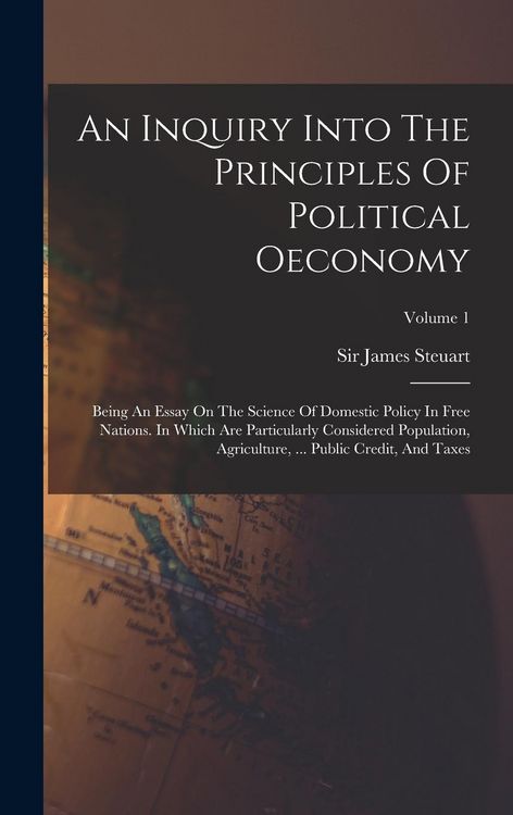 Produktbild: An Inquiry Into The Principles Of Political Oeconomy: Being An Essay On The Science Of Domestic Policy In Free Nations. In Which Are Particularly Cons