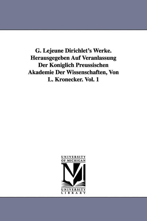 Produktbild: G. Lejeune Dirichlet's Werke. Herausgegeben Auf Veranlassung Der K&ouml;niglich Preussischen Akademie Der Wissenschaften, Von L. Kronecker. Vol. 1