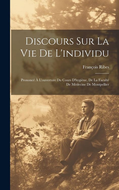 Produktbild: Discours Sur La Vie De L'individu: Prononc&eacute; &Agrave; L'ouverture Du Cours D'hygi&egrave;ne, De La Facult&eacute; De M&eacute;decine De Montpellier