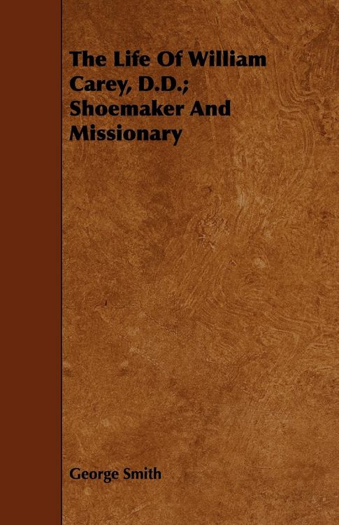 Produktbild: The Life Of William Carey, D.D.; Shoemaker And Missionary