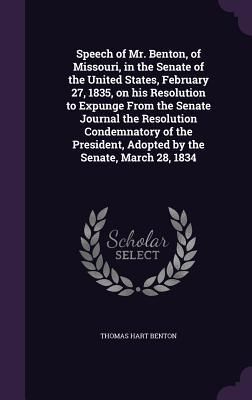 Produktbild: Speech of Mr. Benton, of Missouri, in the Senate of the United States, February 27, 1835, on his Resolution to Expunge From the Senate Journal the Res