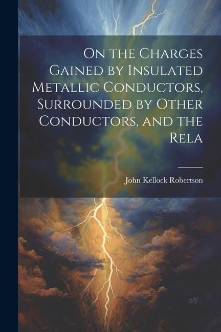 Produktbild: On the Charges Gained by Insulated Metallic Conductors, Surrounded by Other Conductors, and the Rela
