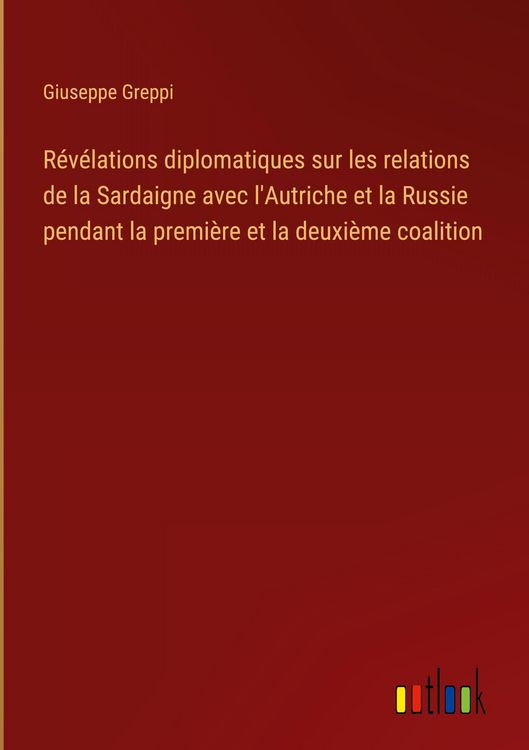 Produktbild: R&eacute;v&eacute;lations diplomatiques sur les relations de la Sardaigne avec l'Autriche et la Russie pendant la premi&egrave;re et la deuxi&egrave;me coalition