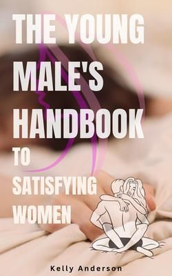 Produktbild: The Young Male's Handbook to Satisfying Women