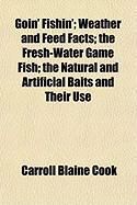Produktbild: Goin' Fishin'; Weather and Feed Facts; The Fresh-Water Game Fish; The Natural and Artificial Baits and Their Use