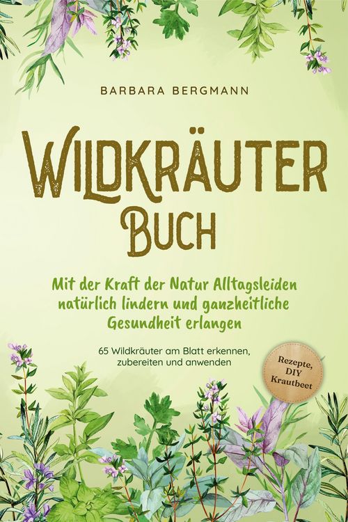 Produktbild: Wildkr&auml;uter Buch: Mit der Kraft der Natur Alltagsleiden nat&uuml;rlich lindern und ganzheitliche Gesundheit erlangen - 65 Wildkr&auml;uter am Blatt erkennen, zu