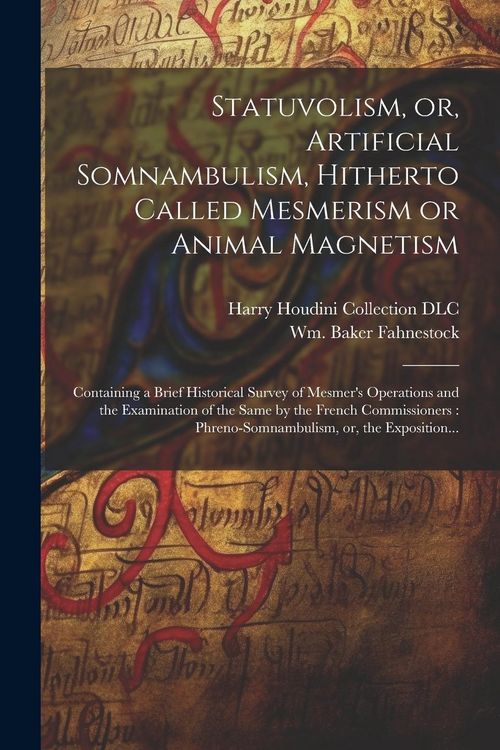 Produktbild: Statuvolism, or, Artificial Somnambulism, Hitherto Called Mesmerism or Animal Magnetism: Containing a Brief Historical Survey of Mesmer's Operations a