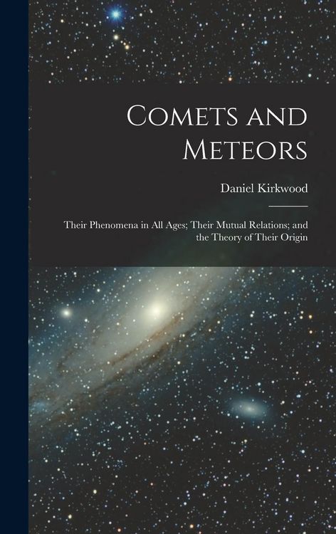 Produktbild: Comets and Meteors: Their Phenomena in All Ages; Their Mutual Relations; and the Theory of Their Origin