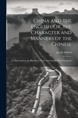 Produktbild: China and the English, Or, the Character and Manners of the Chinese: As Illustrated in the History of Their Intercourse With Foreigners