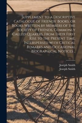 Produktbild: Supplement to a Descriptive Catalogue of Friends' Books, or Books Written by Members of the Society of Friends, Commonly Called Quakers, From Their Fi