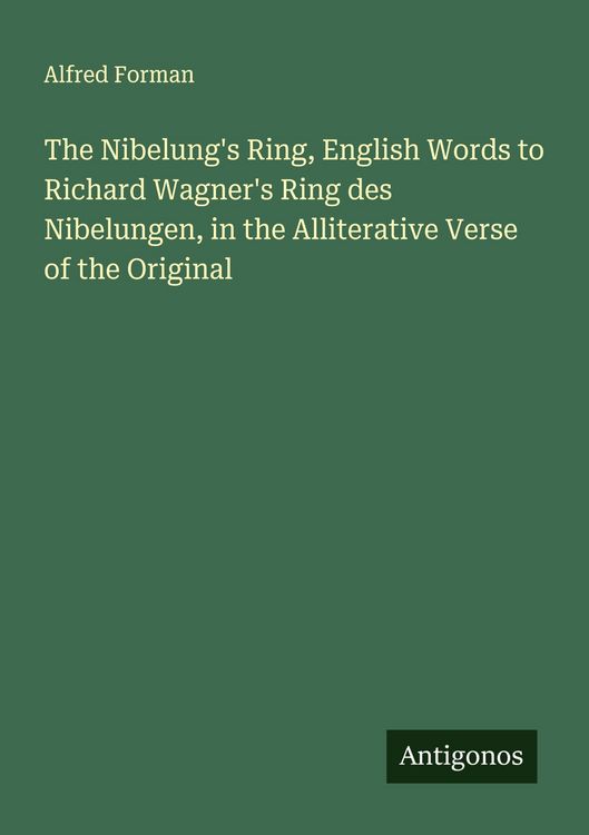 Produktbild: The Nibelung's Ring, English Words to Richard Wagner's Ring des Nibelungen, in the Alliterative Verse of the Original