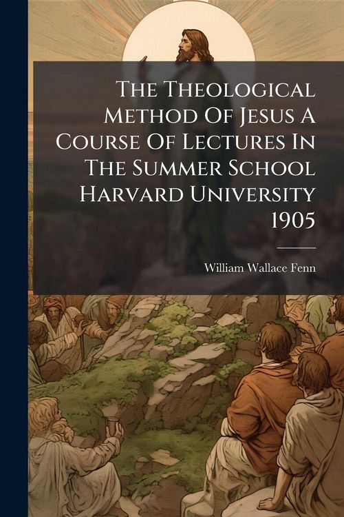 Produktbild: The Theological Method Of Jesus A Course Of Lectures In The Summer School Harvard University 1905